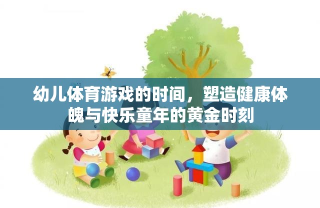 幼兒體育游戲的時(shí)間，塑造健康體魄與快樂童年的黃金時(shí)刻