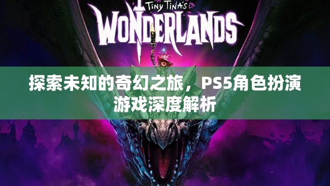 探索未知的奇幻之旅，PS5角色扮演游戲深度解析