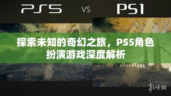 探索未知的奇幻之旅，PS5角色扮演游戲深度解析