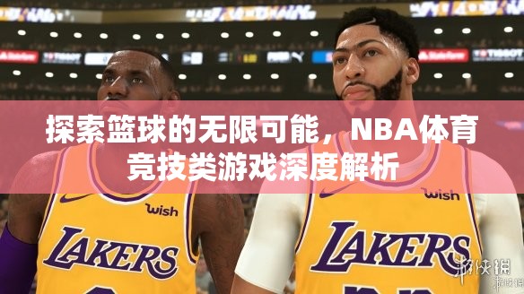 探索籃球的無(wú)限可能，NBA體育競(jìng)技類游戲的深度解析