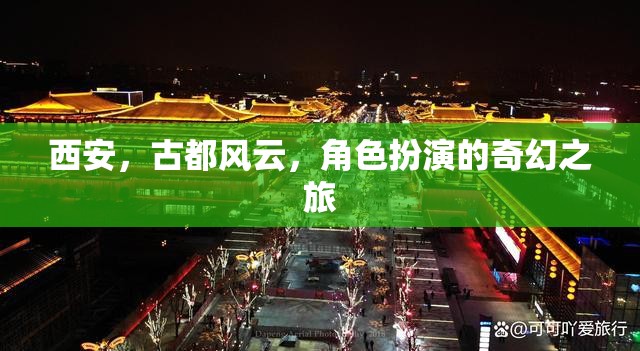 西安古都風(fēng)云，一場(chǎng)角色扮演的奇幻之旅