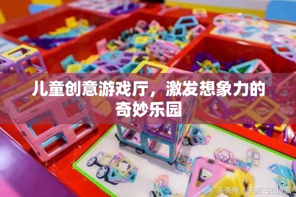 兒童創(chuàng)意游戲廳，激發(fā)孩子想象力的奇妙樂園