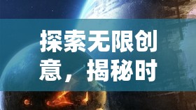 創(chuàng)意工坊，揭秘時(shí)空迷航，探索無限創(chuàng)意的單機(jī)游戲之旅