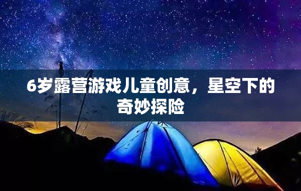 星空下的奇妙探險，6歲兒童露營游戲創(chuàng)意