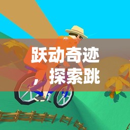 躍動(dòng)奇跡，解鎖跳跳主題體育游戲的無限樂趣