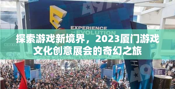 探索游戲新境界，2023廈門游戲文化創(chuàng)意展會的奇幻之旅