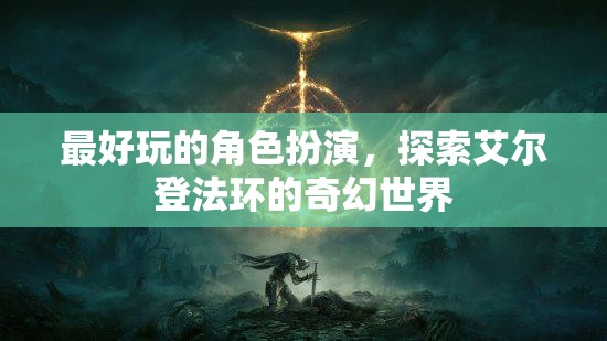 艾爾登法環(huán)，沉浸式奇幻角色扮演的極致體驗(yàn)