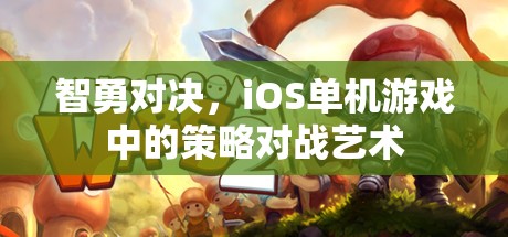 智勇對決，iOS單機游戲中的策略對戰(zhàn)藝術(shù)