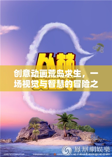 荒島奇遇，創(chuàng)意動畫中的視覺與智慧冒險(xiǎn)之旅