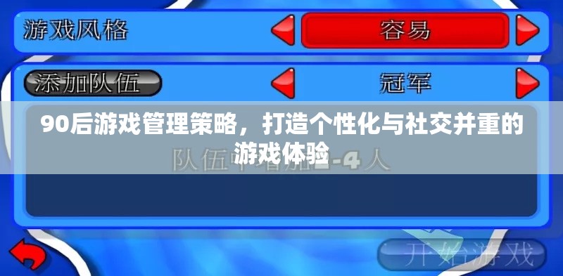 90后視角，打造個(gè)性化與社交并重的游戲管理策略