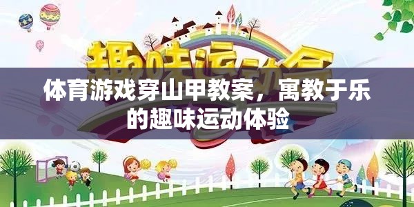 體育游戲穿山甲教案，寓教于樂的趣味運動體驗