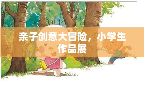 親子創(chuàng)意大冒險(xiǎn)，小學(xué)生作品展的精彩瞬間