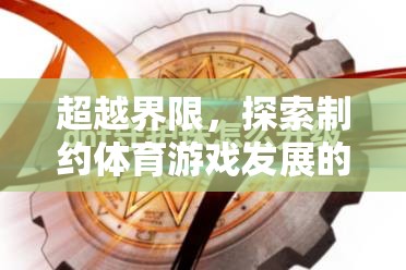 超越界限，制約體育游戲發(fā)展的關(guān)鍵因素與未來展望