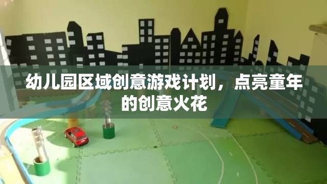 幼兒園區(qū)域創(chuàng)意游戲計劃，點亮童年的創(chuàng)意火花