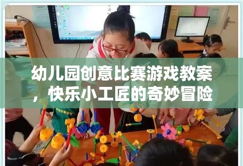 快樂小工匠，幼兒園創(chuàng)意比賽游戲教案的奇妙冒險(xiǎn)