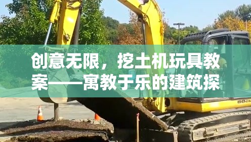 創(chuàng)意無限，挖土機玩具教案——寓教于樂的建筑探索之旅