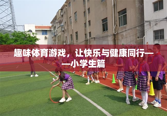 快樂與健康同行，小學(xué)生趣味體育游戲指南