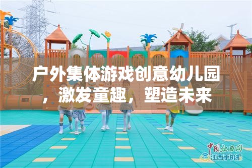 戶外集體游戲創(chuàng)意幼兒園，激發(fā)童趣，塑造未來(lái)