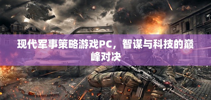 智謀與科技的巔峰對(duì)決，現(xiàn)代軍事策略游戲PC