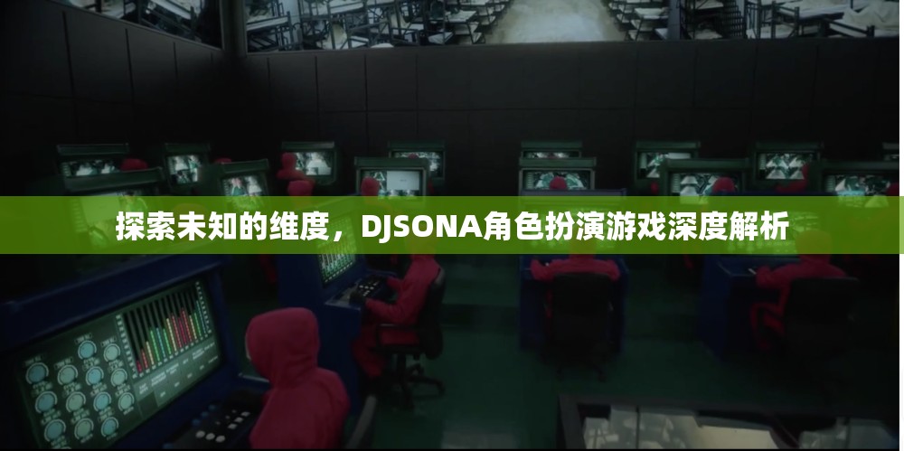 DJSONA角色扮演游戲，探索未知維度的深度解析