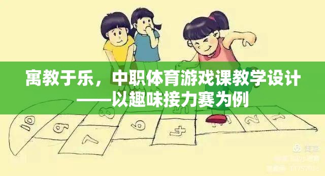 寓教于樂，中職體育游戲課教學(xué)設(shè)計——以趣味接力賽為例