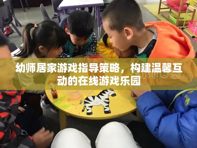 幼師居家游戲指導策略，構建溫馨互動的在線游戲樂園