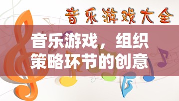 音樂游戲，組織策略環(huán)節(jié)的創(chuàng)意激發(fā)與挑戰(zhàn)應對