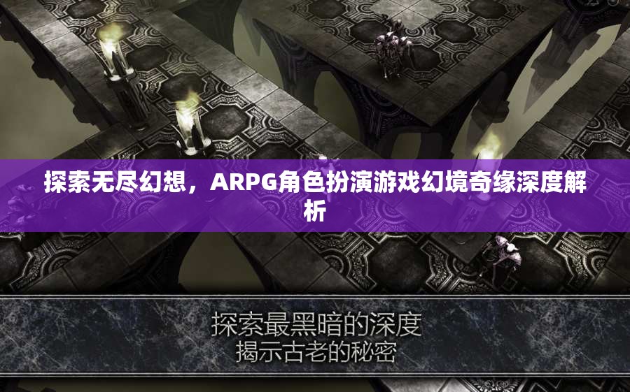 幻境奇緣，深度解析ARPG角色扮演游戲的無限幻想之旅