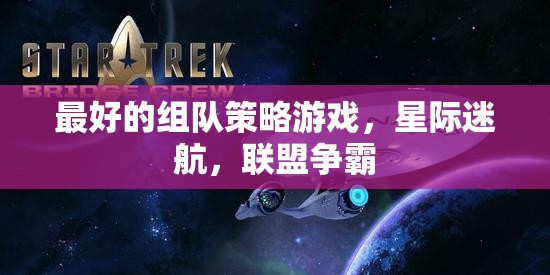 星際迷航，聯(lián)盟爭霸——最佳組隊策略游戲體驗