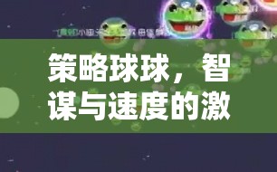 智謀與速度的激情碰撞，策略球球——不容錯過的策略游戲下載指南