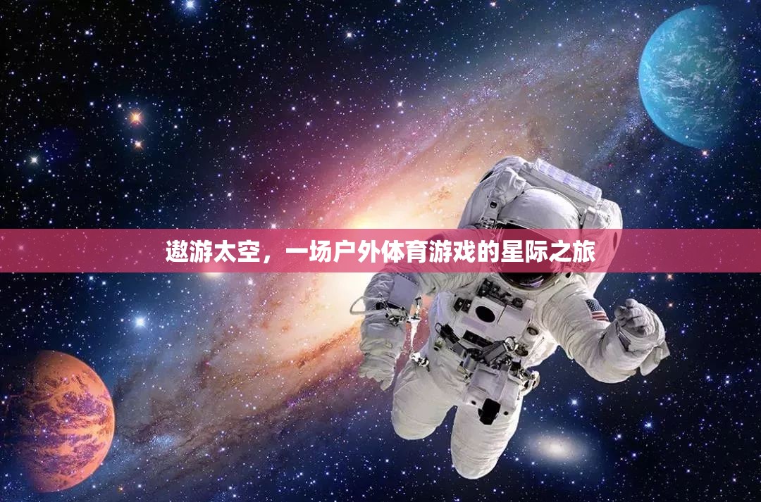 星際戶外體育，一場遨游太空的冒險(xiǎn)之旅