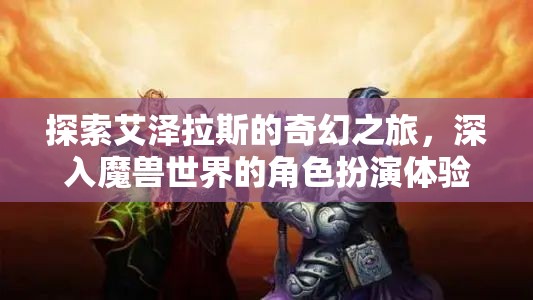 艾澤拉斯奇幻之旅，深入魔獸世界的角色扮演體驗(yàn)