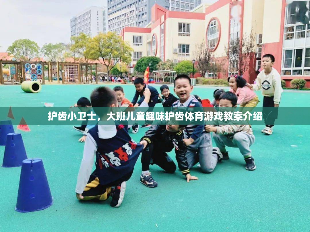 護齒小衛(wèi)士，大班兒童趣味護齒體育游戲教案