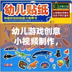 童趣點(diǎn)亮創(chuàng)意，幼兒游戲小視頻的奇妙制作之旅