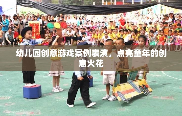 點亮童年創(chuàng)意火花，幼兒園創(chuàng)意游戲案例表演