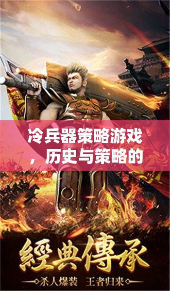 冷兵器策略游戲，歷史與策略的激情碰撞