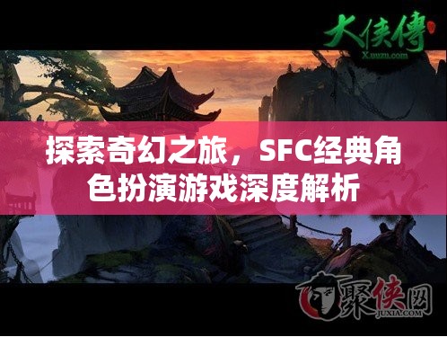 探索奇幻之旅，SFC經(jīng)典角色扮演游戲深度解析