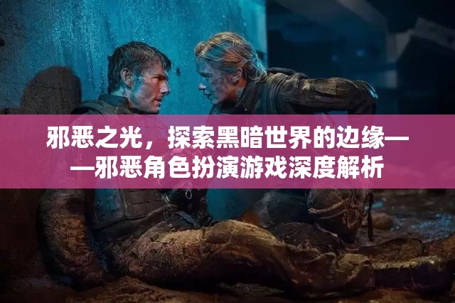 邪惡之光，探索黑暗世界的邊緣——深度解析邪惡角色扮演游戲