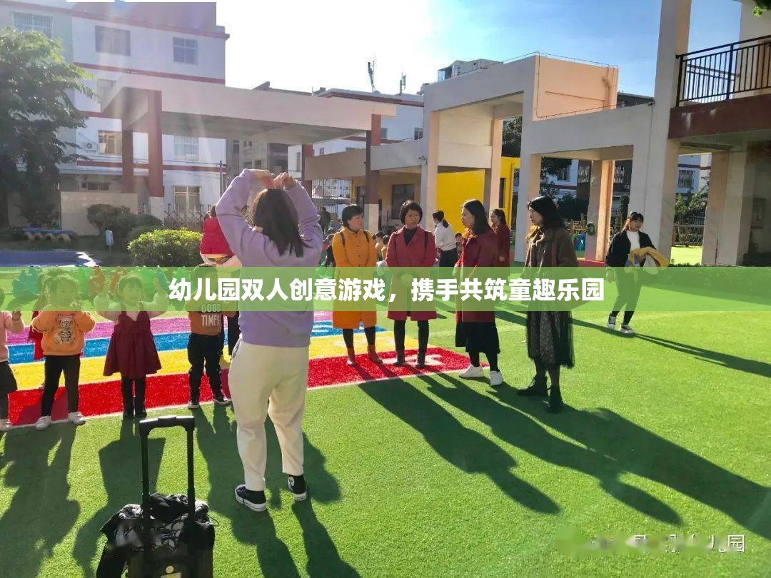 攜手共筑童趣樂園，幼兒園雙人創(chuàng)意游戲