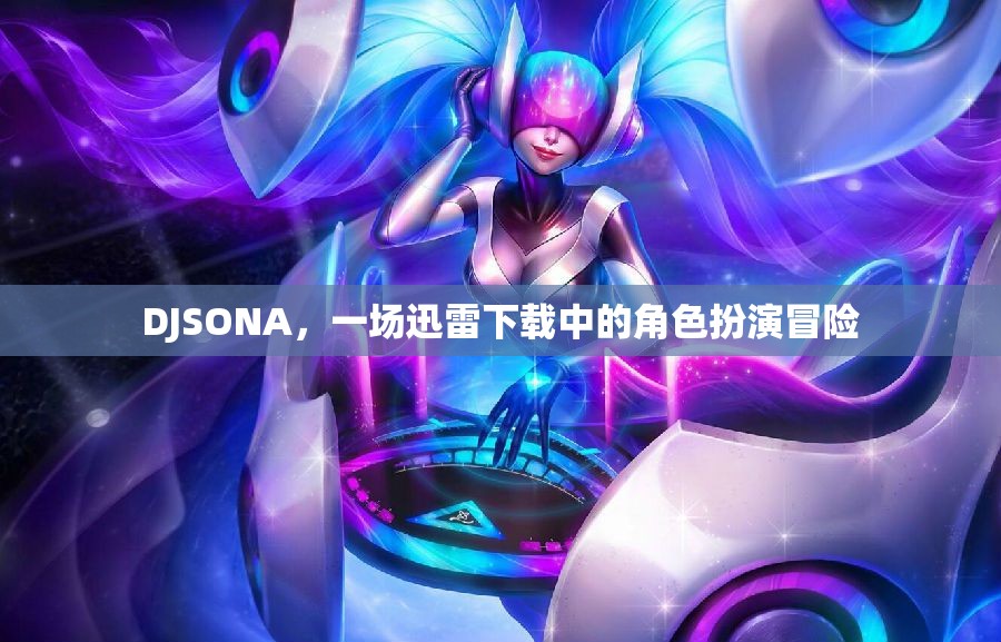 DJSONA，迅雷下載中的角色扮演冒險之旅