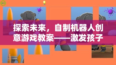 探索未來，自制機器人創(chuàng)意游戲教案——開啟孩子科技想象之旅