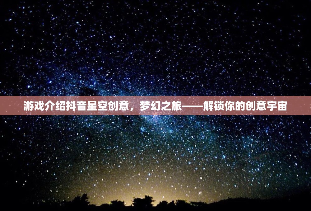 解鎖創(chuàng)意宇宙，抖音星空創(chuàng)意之旅