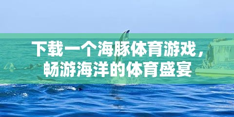 海豚體育游戲，暢游海洋的體育盛宴