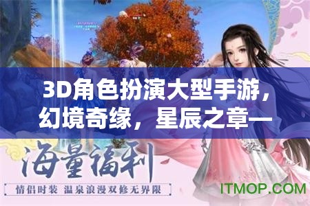 3D角色扮演大型手游，幻境奇緣，星辰之章——探索未知的奇幻之旅