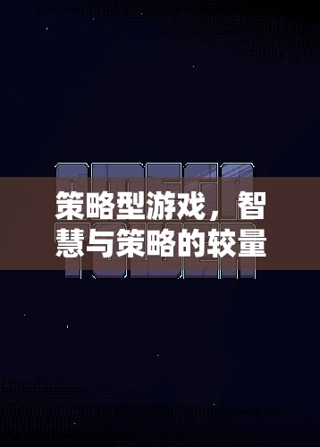 智慧與策略的較量，探索策略型游戲的魅力