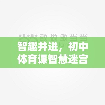 智趣并進(jìn)，初中體育課智慧迷宮智力游戲教案設(shè)計(jì)