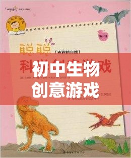 探索自然奧秘的生命奇境，初中生物創(chuàng)意游戲教案