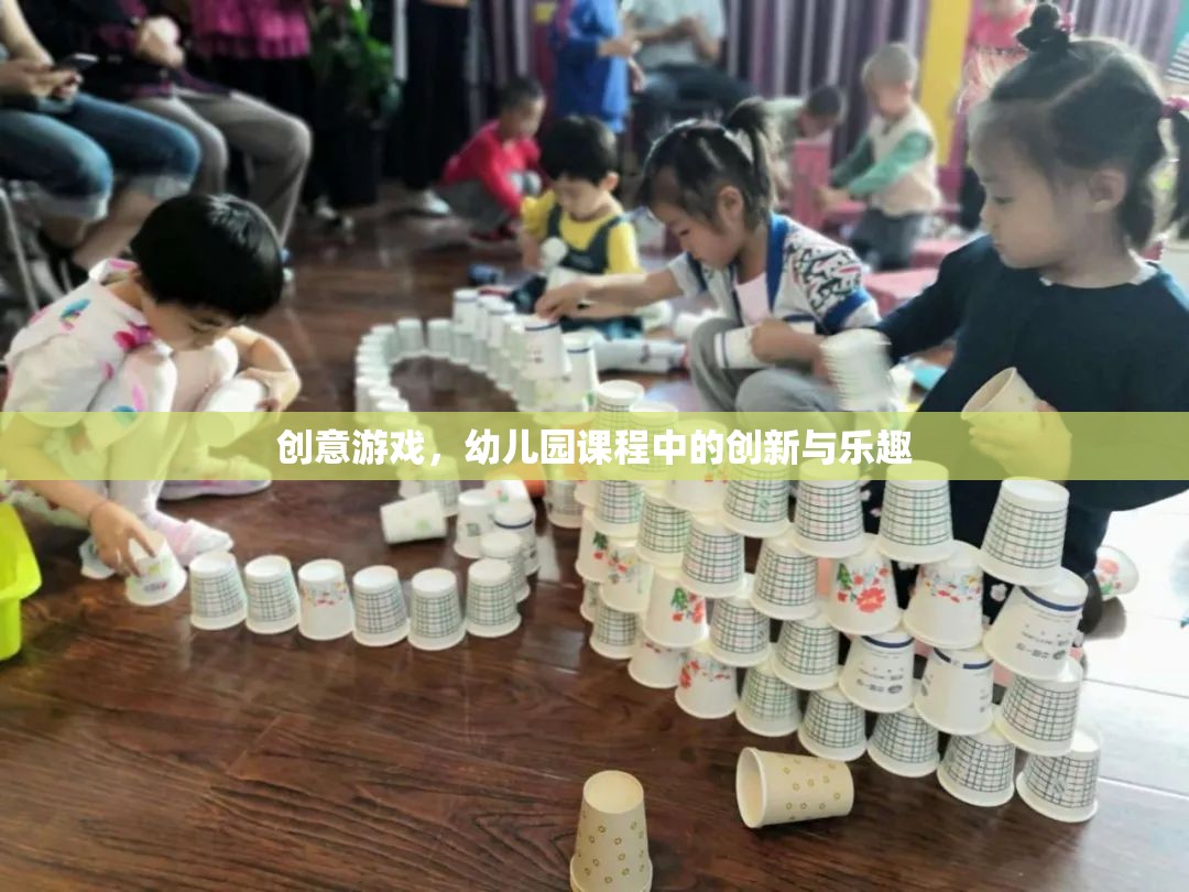 幼兒園課程中的創(chuàng)意游戲，創(chuàng)新與樂趣的完美結(jié)合