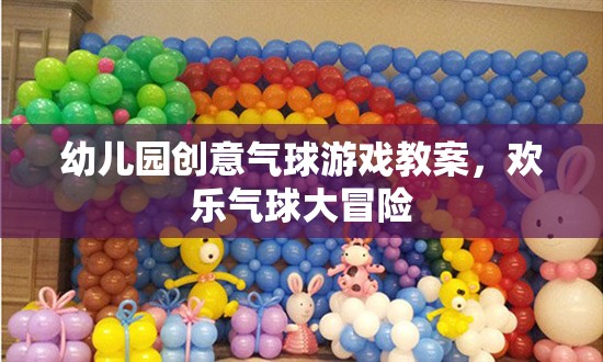 幼兒園創(chuàng)意氣球游戲教案，歡樂氣球大冒險