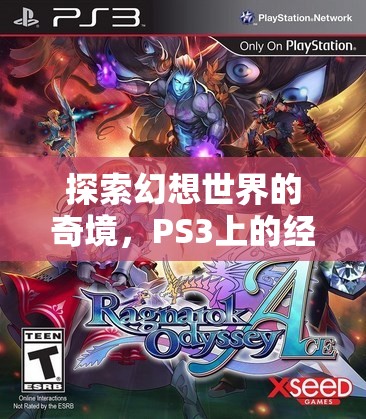 探索幻想世界的奇境，PS3上的經(jīng)典角色扮演游戲之旅